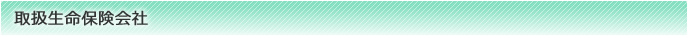 安心保険 合同会社　取扱生命保険会社　富士生命　東京海上日動あんしん生命　NISSAY　三井住友海上あいおい生命　オリックス生命　NKSJひまわり生命